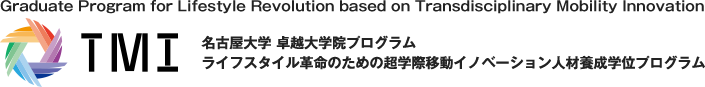 TMI - 名古屋大学 卓越大学院プログラム ライフスタイル革命のための超学際移動イノベーション人材養成学位プログラム